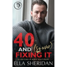 40 and (So Over) Fixing It: An Over 40 Grumpy Single Dad Romance