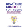 A Gratitude Mindset for Teens: Practical Lessons & Activities to Apply Mindfulness, Manifest Success, and Cultivate Thankfulness in 31 Days