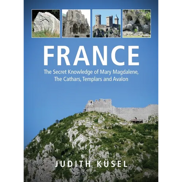 France: The Secret Knowledge of Mary Magdalene, The Cathars, Templars and Avalon