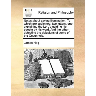 Notes about Saving Illumination. to Which Are Subjoined, Two Letters, One Explaining the Lord's Guiding His People by His Word. and the Other Detectin