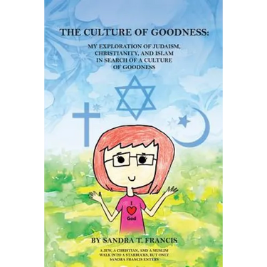 The Culture of Goodness: My Exploration of Judaism, Christianity, and Islam in search of a Culture of Goodness