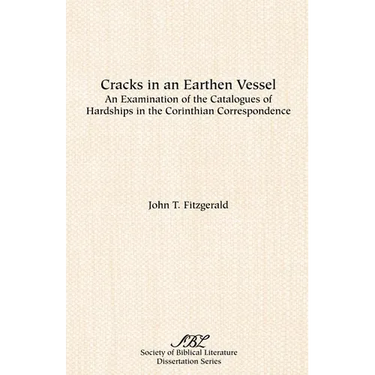 Cracks in an Earthen Vessel: An Examination of the Catalogues of Hardships in the Corinthian Correspondence