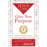 Jesus Can Give You Purpose: 46 Inspirational Stories of Lost Souls Finding Passion and Purpose in Jesus Christ