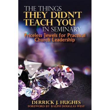 The Things They Didn't Teach You In Seminary, Priceless Jewels for Practical Church Leadership