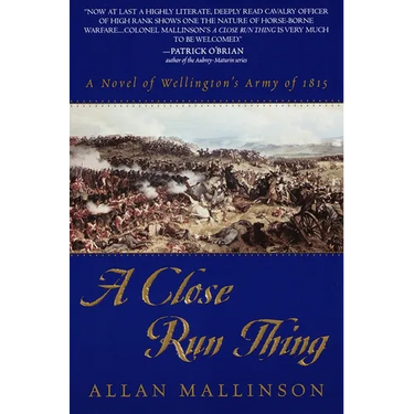A Close Run Thing: A Novel of Wellington's Army of 1815