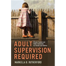 Adult Supervision Required: Private Freedom and Public Constraints for Parents and Children