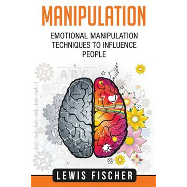 Manipulation: Emotional Manipulation Techniques to Influence People