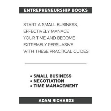 Entrepreneurship Books: Start a Small Business, Effectively Manage Your Time and Become Extremely Persuasive with These Practical Guides