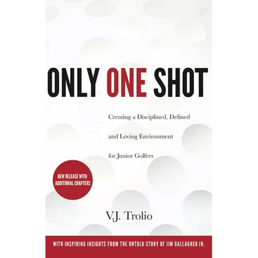 Only One Shot: Creating a Disciplined, Defined and Loving Environment for Junior Golfers