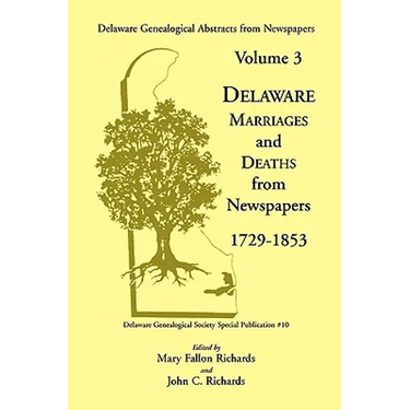 Delaware Genealogical Abstracts from Newspapers. Volume 3: Delaware Marriages and Deaths from the Newspapers 1729-1853