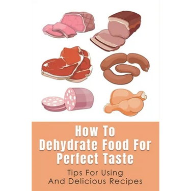 How To Dehydrate Food For Perfect Taste: Tips For Using And Delicious Recipes: Healthy Dehydrated Snacks Recipes