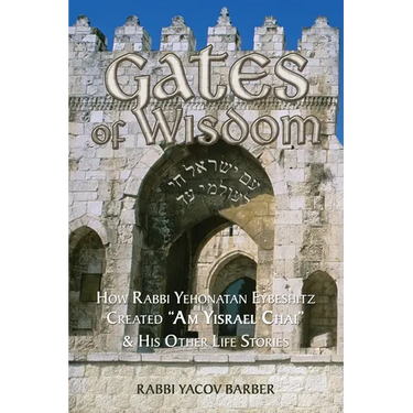 Gates of Wisdom: How Rabbi Yehonatan Eybeshitz Created "Am Yisrael Chai" & His Other Life Stories