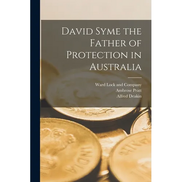 David Syme the Father of Protection in Australia