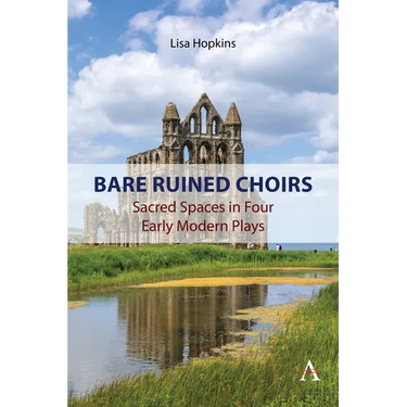 Bare Ruined Choirs: Sacred Spaces in Four Early Modern Plays