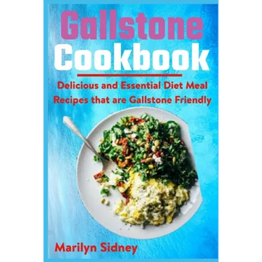 Gallstone Cookbook: Delicious and Essential Diet Meal Recipes that are Galltone Friendly