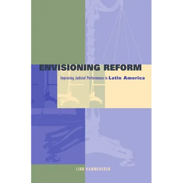 Envisioning Reform: Conceptual and Practical Obstacles to Improving Judicial Performance in Latin America