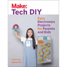 Make: Tech DIY: Easy Electronics Projects for Parents and Kids