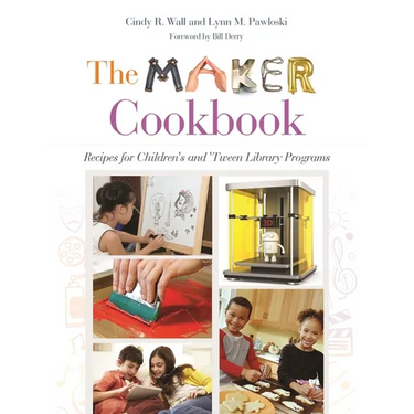 The Maker Cookbook: Recipes for Children's and 'Tween Library Programs