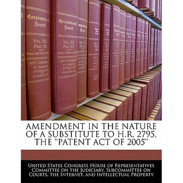 Amendment in the Nature of a Substitute to H.R. 2795, the 'Patent Act of 2005'