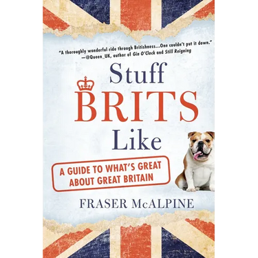 Stuff Brits Like: A Guide to What's Great About Great Britain