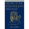 History of the Byzantine Jews: A Microcosmos in the Thousand Year Empire