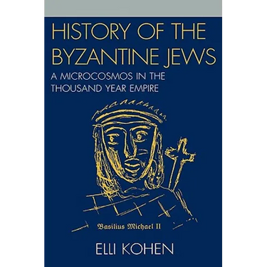 History of the Byzantine Jews: A Microcosmos in the Thousand Year Empire