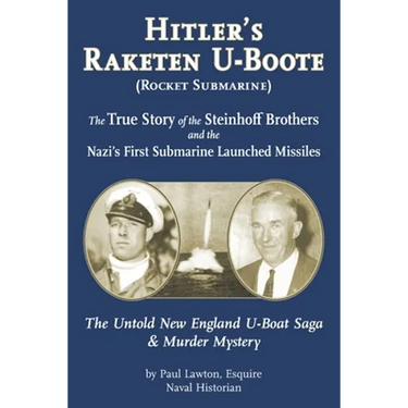 Hitler's Raketen U-Boote (Rocket Submarines), the True Story of the Steinhoff Brothers and the Nazi's First Submarine Launched Missiles: The Untold Ne