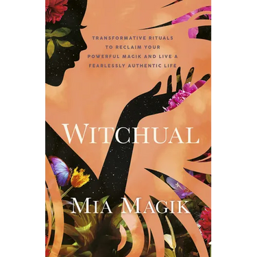 Witchual: Transformative Rituals to Reclaim Your Powerful Magik and Live a Fearlessly Authentic Life