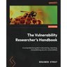 The Vulnerability Researcher's Handbook: A comprehensive guide to discovering, reporting, and publishing security vulnerabilities