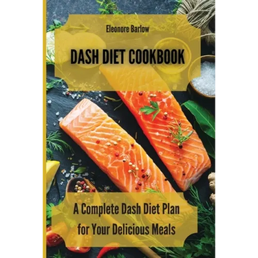 Dash Diet Cookbook: A Complete Dash Diet Plan for Your Delicious Meals