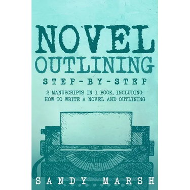 Novel Outlining: Step-by-Step 2 Manuscripts in 1 Book Essential Novel Outline, Novel Chapter Planning and Fiction Book Outlining Tricks Any Writer Can