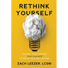 Rethink Yourself: Change Your Thinking (Not Yourself) to Build Your Self-Esteem