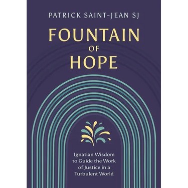 Fountain of Hope: Ignatian Wisdom for the Work of Justice in a Turbulent World