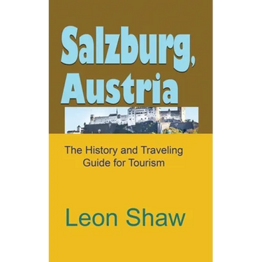 Salzburg, Austria: The History and Traveling Guide for Tourism
