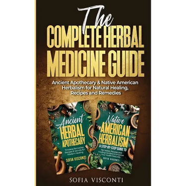 The Complete Herbal Medicine Guide: Ancient Apothecary & Native American Herbalism for Natural Healing, Recipes and Remedies: 2 books in 1
