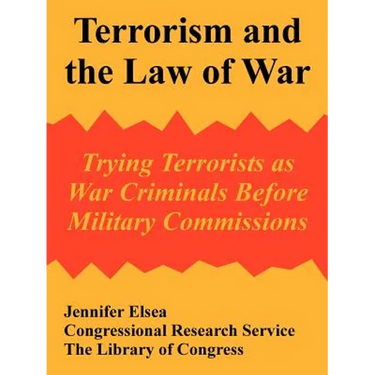 Terrorism and the Law of War: Trying Terrorists as War Criminals Before Military Commissions
