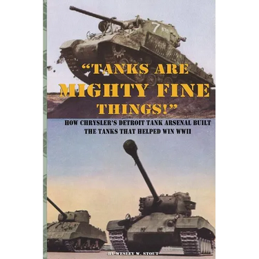 "Tanks are Mighty Fine Things!": How Chrysler's Detroit Tank Arsenal Built the Tanks That Helped Win WWII