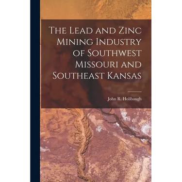 The Lead and Zinc Mining Industry of Southwest Missouri and Southeast Kansas