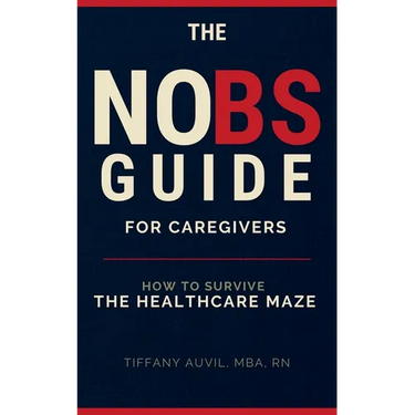 The No Bs Guide for Caregivers: How to Survive the Healthcare Maze