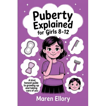 Puberty Explained for Girls 8-12: A Kind, Honest Guide to Growing Up and Taking Care of You
