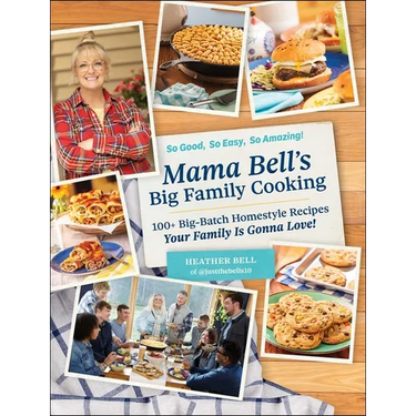 Mama Bell's Big Family Cooking: 100+ Big-Batch Homestyle Recipes Your Family Is Gonna Love!