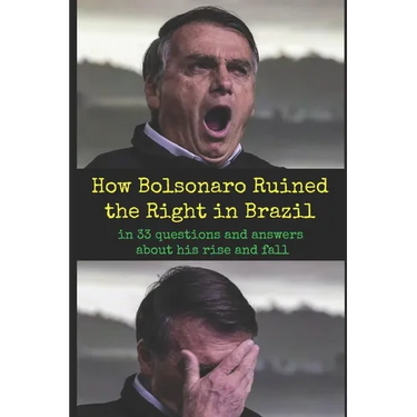 How Bolsonaro Ruined the Right in Brazil: in 33 questions and answers about his rise and fall