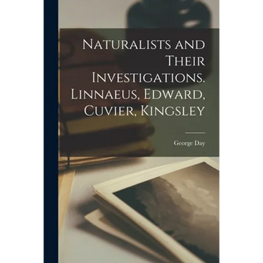 Naturalists and Their Investigations. Linnaeus, Edward, Cuvier, Kingsley