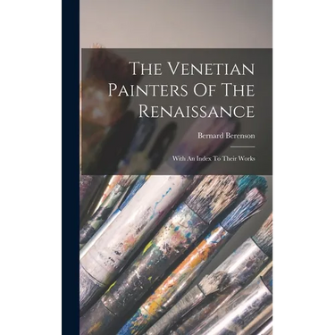 The Venetian Painters Of The Renaissance: With An Index To Their Works