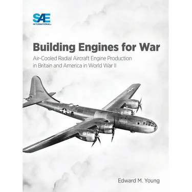 Building Engines for War: Air-Cooled Radial Aircraft Engine Production in Britain and America in World War II: Air-Cooled Radial Aircraft Engine Produ
