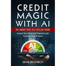Credit Magic with AI: The Smart Path to a Stellar Score : Unlock Your Financial Potential with Cutting-Edge AI Tools