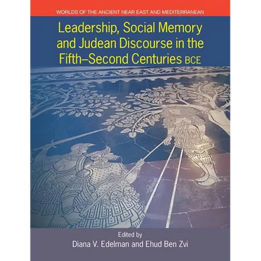 Leadership, Social Memory and Judean Discourse in the Fifth-Second Centuries Bce