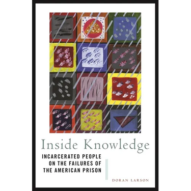 Inside Knowledge: Incarcerated People on the Failures of the American Prison