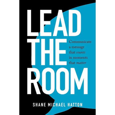 Lead The Room: Communicate a message that counts in moments that matter