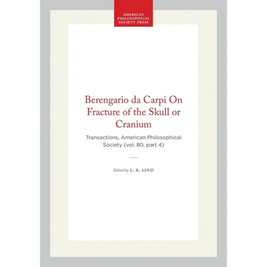 Berengario Da Carpi on Fracture of the Skull or Cranium: Transactions, American Philosophical Society (Vol. 80, Part 4)